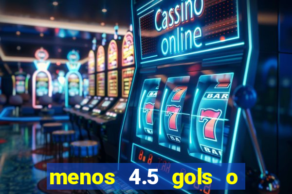 menos 4.5 gols o que significa